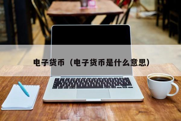 电子货币是不是货币(电子货币是货币符号吗)